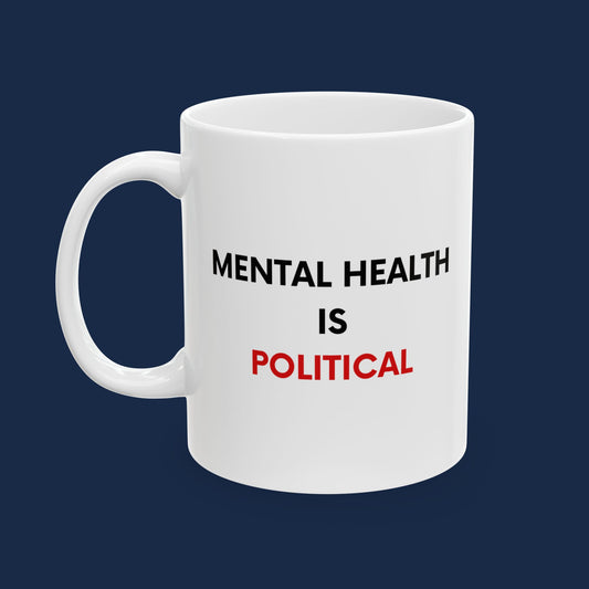 Mental Health is Political - Ceramic Mug – 11oz